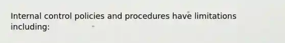 Internal control policies and procedures have limitations including: