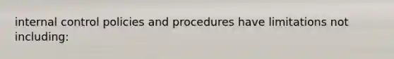 internal control policies and procedures have limitations not including: