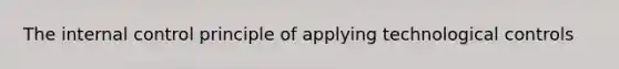 The internal control principle of applying technological controls