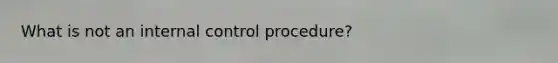 What is not an internal control procedure?