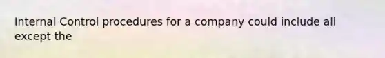 Internal Control procedures for a company could include all except the