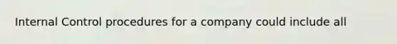 Internal Control procedures for a company could include all