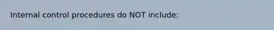 Internal control procedures do NOT include: