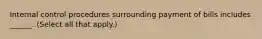 Internal control procedures surrounding payment of bills includes ______. (Select all that apply.)