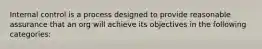 Internal control is a process designed to provide reasonable assurance that an org will achieve its objectives in the following categories: