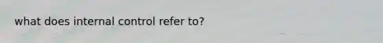 what does internal control refer to?