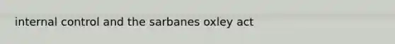 internal control and the sarbanes oxley act