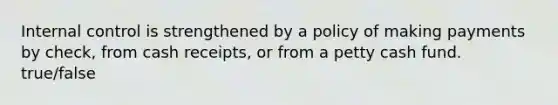 <a href='https://www.questionai.com/knowledge/kjj42owoAP-internal-control' class='anchor-knowledge'>internal control</a> is strengthened by a policy of making payments by check, from cash receipts, or from a petty cash fund. true/false