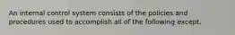 An internal control system consists of the policies and procedures used to accomplish all of the following except.