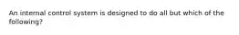 An internal control system is designed to do all but which of the following?