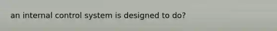 an internal control system is designed to do?