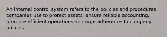 An internal control system refers to the policies and procedures companies use to protect assets, ensure reliable accounting, promote efficient operations and urge adherence to company policies.