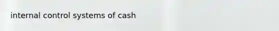 <a href='https://www.questionai.com/knowledge/kjj42owoAP-internal-control' class='anchor-knowledge'>internal control</a> systems of cash