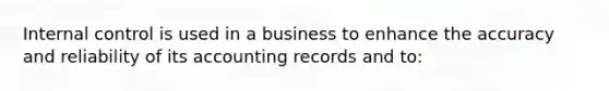 <a href='https://www.questionai.com/knowledge/kjj42owoAP-internal-control' class='anchor-knowledge'>internal control</a> is used in a business to enhance the accuracy and reliability of its accounting records and to: