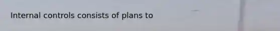 Internal controls consists of plans to