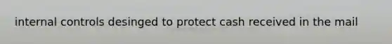 internal controls desinged to protect cash received in the mail