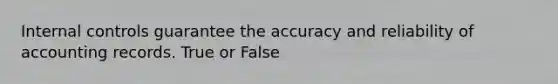 <a href='https://www.questionai.com/knowledge/kjj42owoAP-internal-control' class='anchor-knowledge'>internal control</a>s guarantee the accuracy and reliability of accounting records. True or False