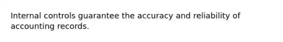 Internal controls guarantee the accuracy and reliability of accounting records.