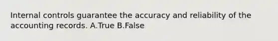 <a href='https://www.questionai.com/knowledge/kjj42owoAP-internal-control' class='anchor-knowledge'>internal control</a>s guarantee the accuracy and reliability of the accounting records. A.True B.False