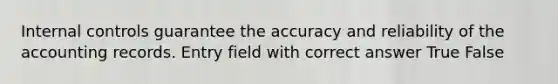 <a href='https://www.questionai.com/knowledge/kjj42owoAP-internal-control' class='anchor-knowledge'>internal control</a>s guarantee the accuracy and reliability of the accounting records. Entry field with correct answer True False