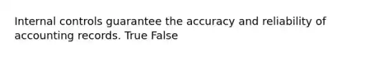 <a href='https://www.questionai.com/knowledge/kjj42owoAP-internal-control' class='anchor-knowledge'>internal control</a>s guarantee the accuracy and reliability of accounting records. True False