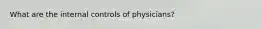 What are the internal controls of physicians?