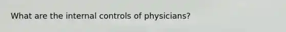 What are the internal controls of physicians?