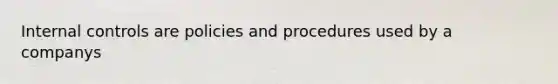 Internal controls are policies and procedures used by a companys