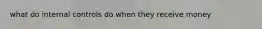 what do internal controls do when they receive money