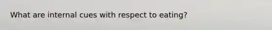 What are internal cues with respect to eating?