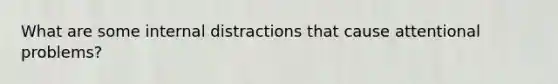 What are some internal distractions that cause attentional problems?