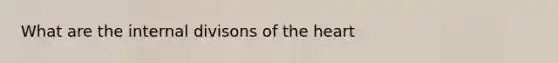 What are the internal divisons of the heart