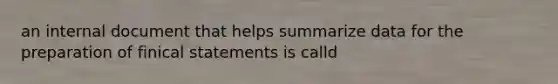 an internal document that helps summarize data for the preparation of finical statements is calld