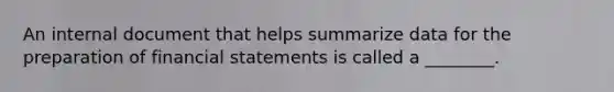 An internal document that helps summarize data for the preparation of financial statements is called a ________.