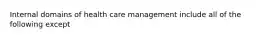 Internal domains of health care management include all of the following except