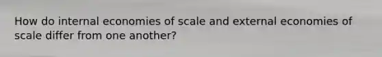 How do internal economies of scale and external economies of scale differ from one another?