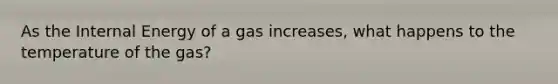 As the Internal Energy of a gas increases, what happens to the temperature of the gas?