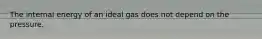 The internal energy of an ideal gas does not depend on the pressure.