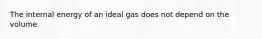 The internal energy of an ideal gas does not depend on the volume