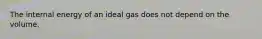 The internal energy of an ideal gas does not depend on the volume.