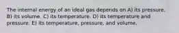 The internal energy of an ideal gas depends on A) its pressure. B) its volume. C) its temperature. D) its temperature and pressure. E) its temperature, pressure, and volume.