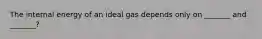 The internal energy of an ideal gas depends only on _______ and _______?