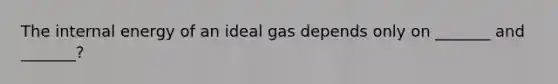 The internal energy of an ideal gas depends only on _______ and _______?