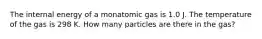 The internal energy of a monatomic gas is 1.0 J. The temperature of the gas is 298 K. How many particles are there in the gas?