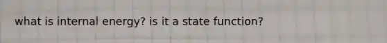 what is internal energy? is it a state function?