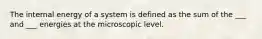 The internal energy of a system is defined as the sum of the ___ and ___ energies at the microscopic level.