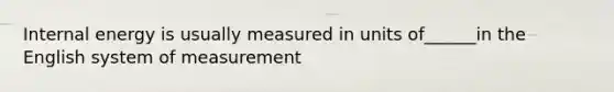 Internal energy is usually measured in units of______in the English system of measurement