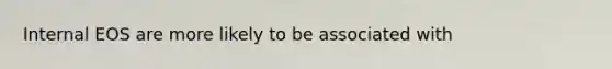 Internal EOS are more likely to be associated with