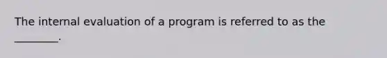 The internal evaluation of a program is referred to as the ________.