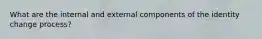 What are the internal and external components of the identity change process?